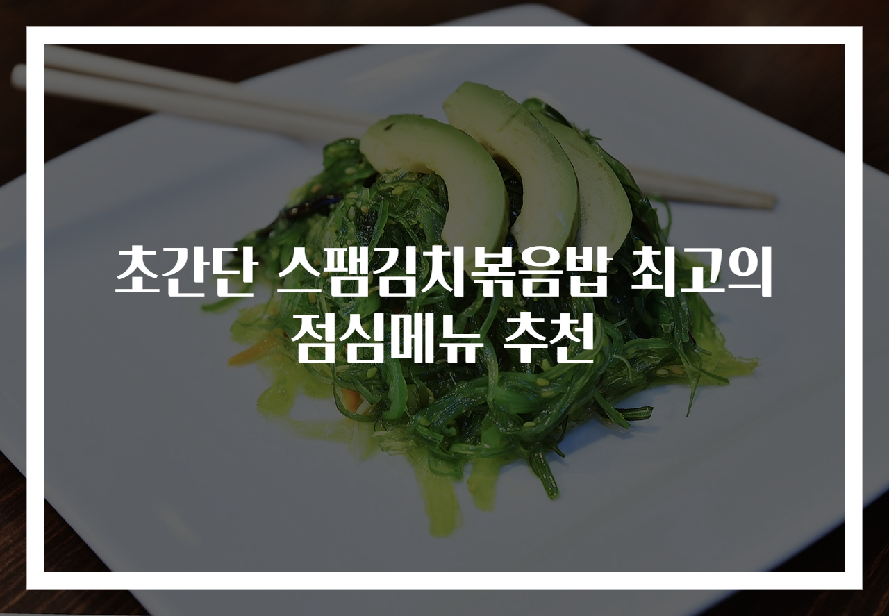 초간단 스팸김치볶음밥 최고의 점심메뉴 추천